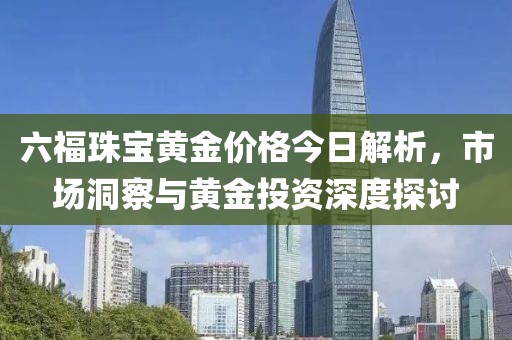 六福珠寶黃金價(jià)格今日解析，市場(chǎng)洞察與黃金投資深度探討