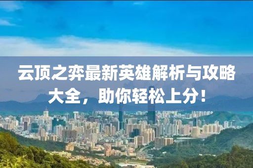 云頂之弈最新英雄解析與攻略大全，助你輕松上分！