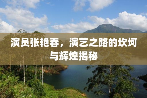 演員張艷春，演藝之路的坎坷與輝煌揭秘