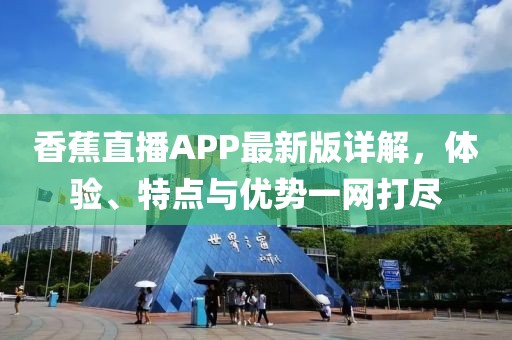 香蕉直播APP最新版詳解，體驗、特點與優(yōu)勢一網(wǎng)打盡