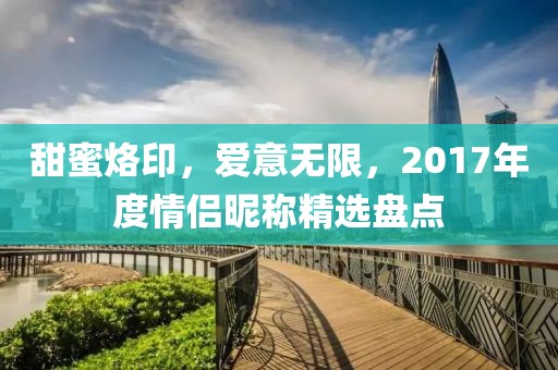 甜蜜烙印，愛意無限，2017年度情侶昵稱精選盤點(diǎn)