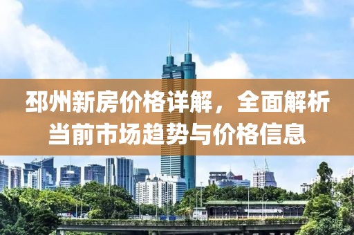 邳州新房?jī)r(jià)格詳解，全面解析當(dāng)前市場(chǎng)趨勢(shì)與價(jià)格信息