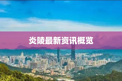 炎陵最新資訊概覽