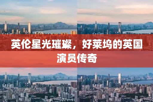 英倫星光璀璨，好萊塢的英國演員傳奇