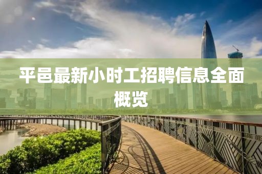平邑最新小時工招聘信息全面概覽