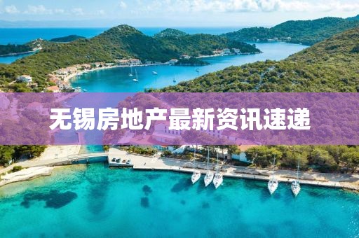 無錫房地產(chǎn)最新資訊速遞