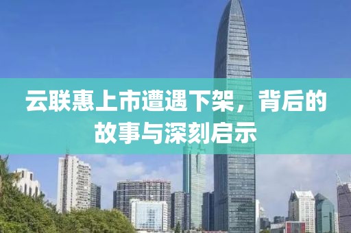 云聯(lián)惠上市遭遇下架，背后的故事與深刻啟示