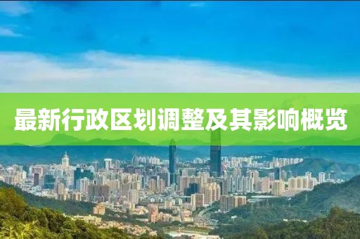 最新行政區(qū)劃調(diào)整及其影響概覽