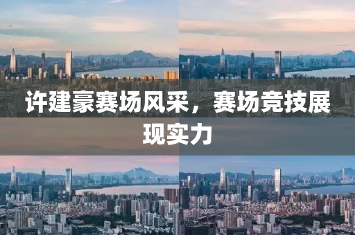 許建豪賽場風采，賽場競技展現(xiàn)實力