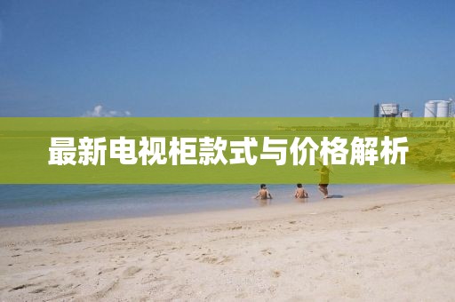 最新電視柜款式與價格解析