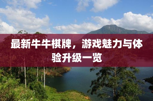 最新牛牛棋牌，游戲魅力與體驗升級一覽