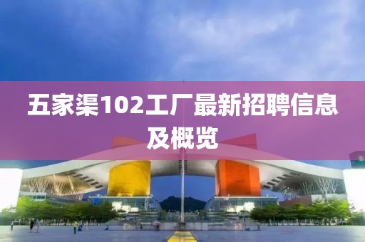 五家渠102工廠最新招聘信息及概覽