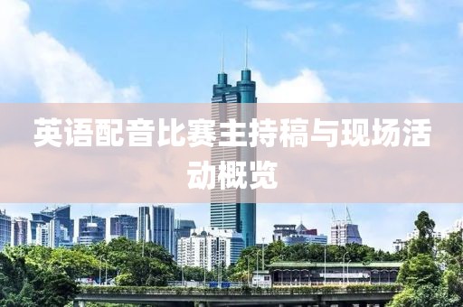 英語配音比賽主持稿與現(xiàn)場活動概覽