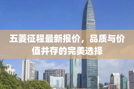 五菱征程最新報價，品質與價值并存的完美選擇