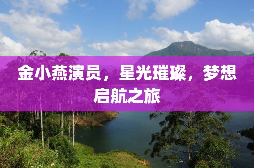 金小燕演員，星光璀璨，夢想啟航之旅