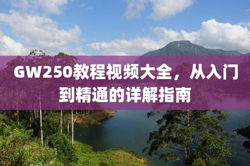 GW250教程視頻大全，從入門到精通的詳解指南