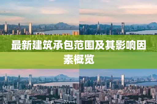 最新建筑承包范圍及其影響因素概覽