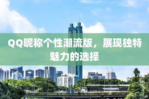 QQ昵稱個(gè)性潮流版，展現(xiàn)獨(dú)特魅力的選擇
