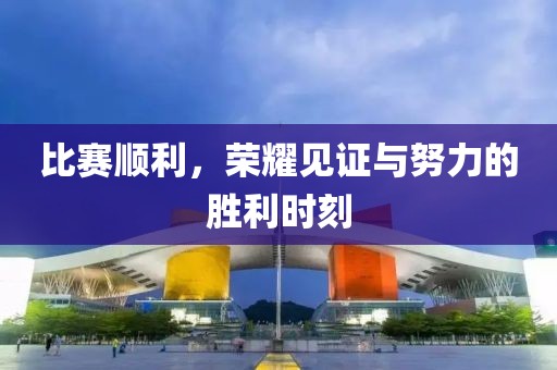 比賽順利，榮耀見證與努力的勝利時(shí)刻