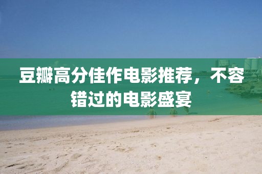 豆瓣高分佳作電影推薦，不容錯過的電影盛宴