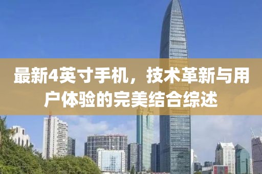 最新4英寸手機(jī)，技術(shù)革新與用戶體驗(yàn)的完美結(jié)合綜述
