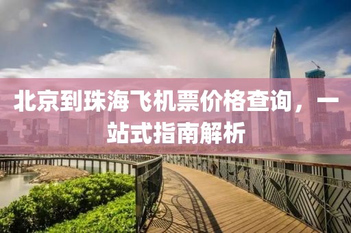 北京到珠海飛機票價格查詢，一站式指南解析