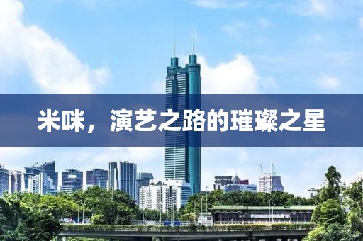 米咪，演藝之路的璀璨之星