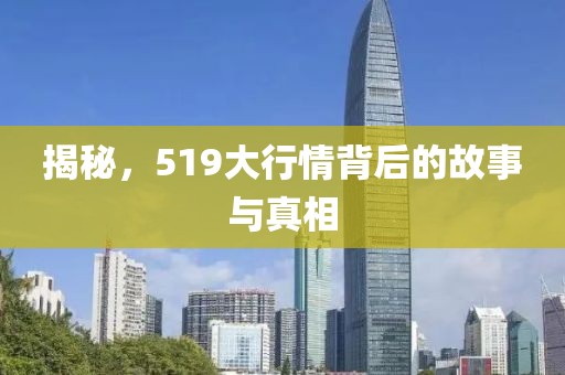 揭秘，519大行情背后的故事與真相