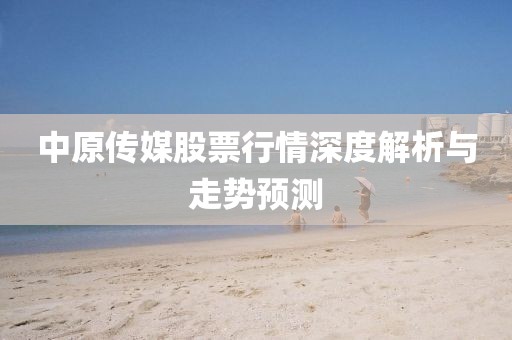 中原傳媒股票行情深度解析與走勢預(yù)測