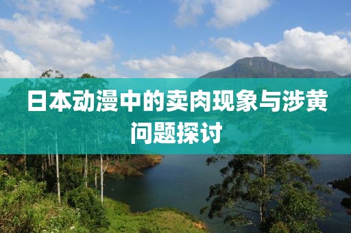 日本動(dòng)漫中的賣肉現(xiàn)象與涉黃問題探討