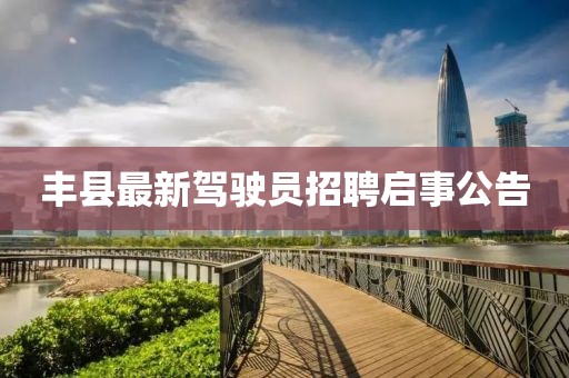 豐縣最新駕駛員招聘啟事公告