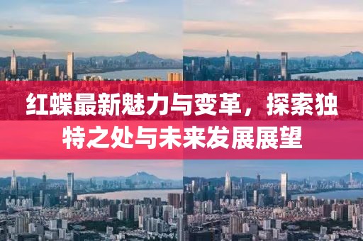 紅蝶最新魅力與變革，探索獨(dú)特之處與未來發(fā)展展望