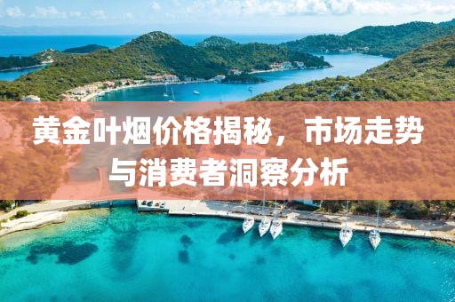 黃金葉煙價格揭秘，市場走勢與消費者洞察分析