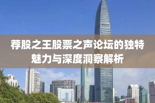 薦股之王股票之聲論壇的獨(dú)特魅力與深度洞察解析