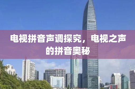 電視拼音聲調(diào)探究，電視之聲的拼音奧秘