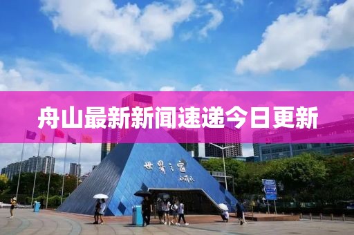 舟山最新新聞速遞今日更新