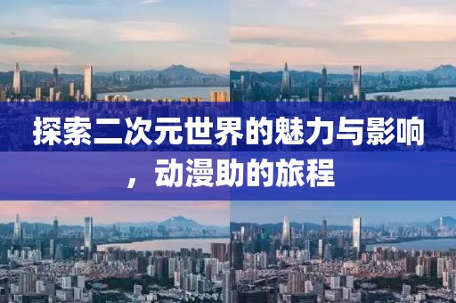 探索二次元世界的魅力與影響，動漫助的旅程