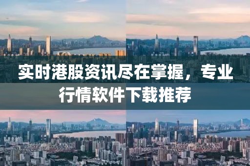 實時港股資訊盡在掌握，專業(yè)行情軟件下載推薦