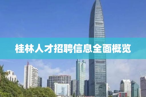 桂林人才招聘信息全面概覽