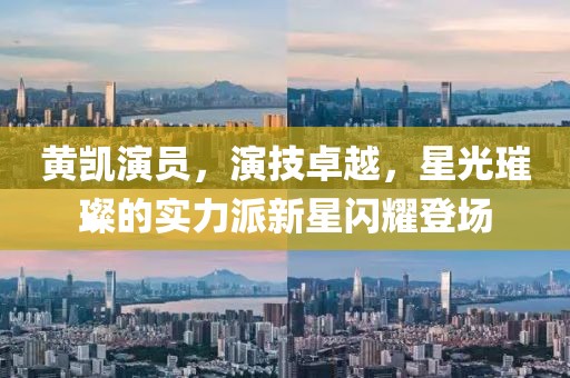黃凱演員，演技卓越，星光璀璨的實力派新星閃耀登場