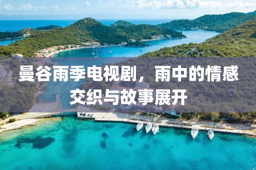 曼谷雨季電視劇，雨中的情感交織與故事展開