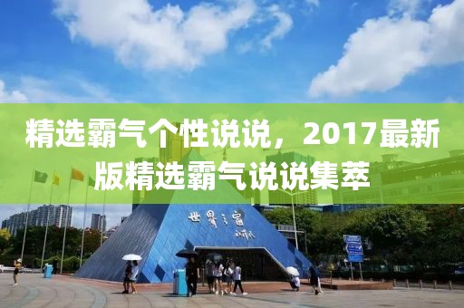 精選霸氣個(gè)性說說，2017最新版精選霸氣說說集萃