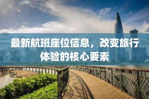 最新航班座位信息，改變旅行體驗的核心要素