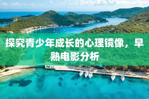 探究青少年成長的心理鏡像，早熟電影分析