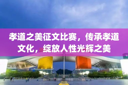 孝道之美征文比賽，傳承孝道文化，綻放人性光輝之美