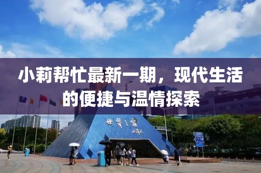 小莉幫忙最新一期，現(xiàn)代生活的便捷與溫情探索