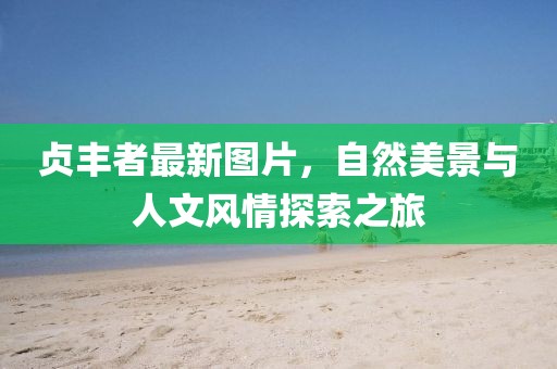 貞豐者最新圖片，自然美景與人文風(fēng)情探索之旅