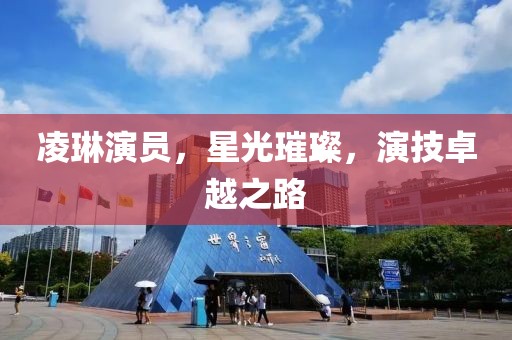 凌琳演員，星光璀璨，演技卓越之路