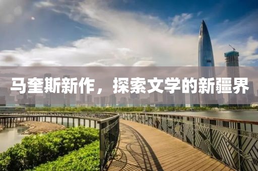 馬奎斯新作，探索文學(xué)的新疆界
