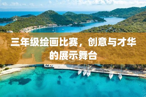 三年級繪畫比賽，創(chuàng)意與才華的展示舞臺